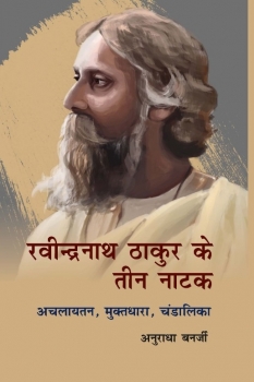 Ravindra Nath Thakur Ke Teen Natak : Achlayatan , Muktdhara , Chandalika